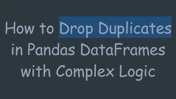 How to Drop Duplicates in Pandas DataFrames with Complex Logic