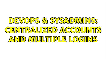 DevOps & SysAdmins: Centralized accounts and multiple logins (3 Solutions!!)