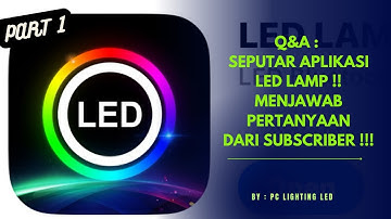 Q&A : SEPUTAR APLIKASI LED LAMP !! MENJAWAB PERTANYAAN DARI TEMAN TEMAN SUBCRIBER !!  [ PART I ]