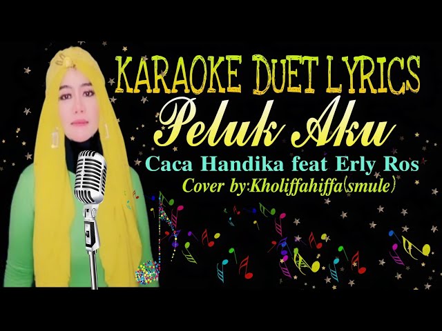 Peluk Aku [Caca Handika FT Erly Ros]karaoke duet tanpa vocal cowok | cover by:Kholiffahiffa (Smule) class=