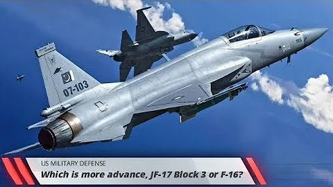 Which is more advance, JF-17 Block 3 or F-16?