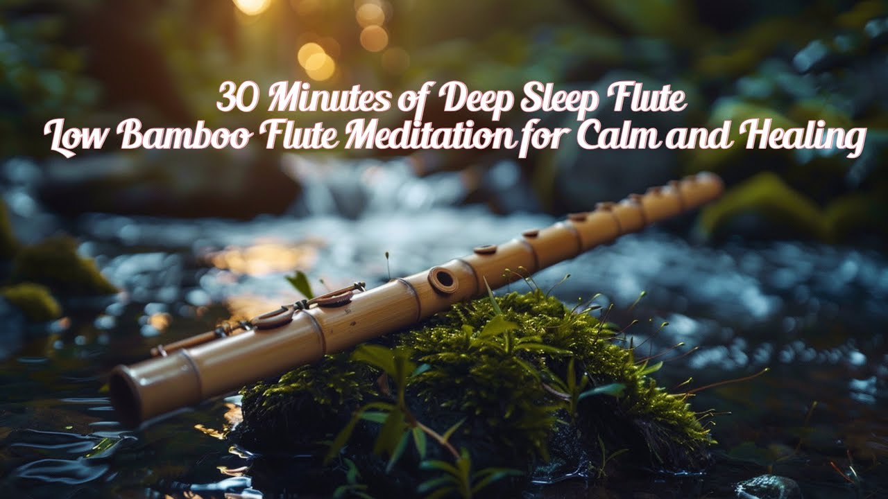 30 Minutes of Deep Sleep Flute | Low Bamboo Flute Meditation for Calm ...