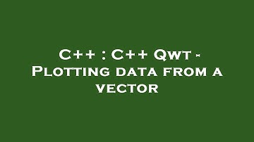 C++ : C++ Qwt - Plotting data from a vector