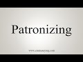 How To Say Patronizing How To Say Patronizing