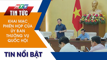 KHAI MẠC PHIÊN HỌP CỦA ỦY BAN THƯỜNG VỤ QUỐC HỘI