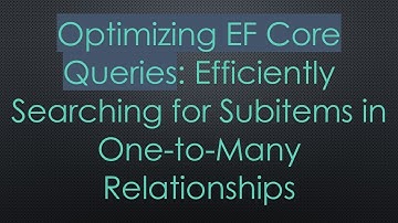 Optimizing EF Core Queries: Efficiently Searching for Subitems in One-to-Many Relationships
