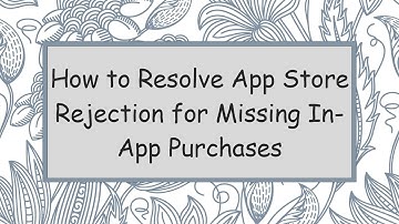 How to Resolve App Store Rejection for Missing In-App Purchases