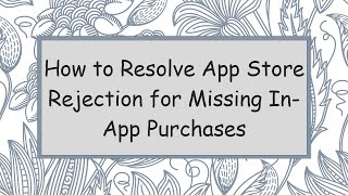 How to Resolve App Store Rejection for Missing In-App Purchases
