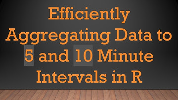 Efficiently Aggregating Data to 5 and 10 Minute Intervals in R