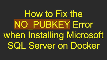 How to Fix the NO_PUBKEY Error when Installing Microsoft SQL Server on Docker