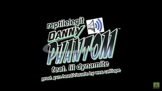 reptilelegit - DANNY BRUH PHANTOM (ft. lil dynamite) [vis. wes calliope]