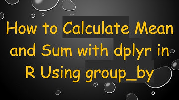 How to Calculate Mean and Sum with dplyr in R Using group_by