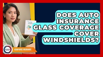 Does Auto Insurance Glass Coverage Cover Windshields? - Asian Wise Insurance