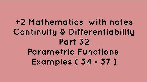 +2 Maths | Continuity & Differentiability | Part 32 | Parametric Functions | Examples ( 34 - 37 )