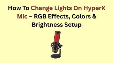 How To Change Lights On HyperX Mic – RGB Effects, Colors & Brightness Setup