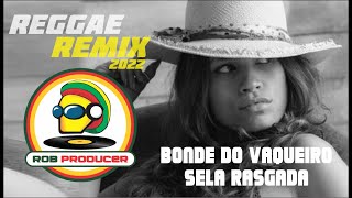 BONDE DO VAQUEIRO | SELA RASGADA REGGAE REMIX 2022 [ ROB Producer ]] #robproducer