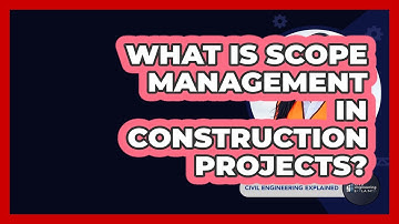 What Is Scope Management In Construction Projects? - Civil Engineering Explained