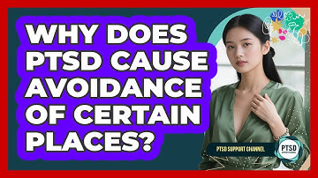 Why Does PTSD Cause Avoidance Of Certain Places?