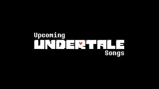 Upcoming Undertale Songs + 8K SUBSCRIBERS!