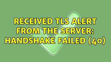 Received TLS alert from the server: Handshake failed (40) (2 Solutions!!)