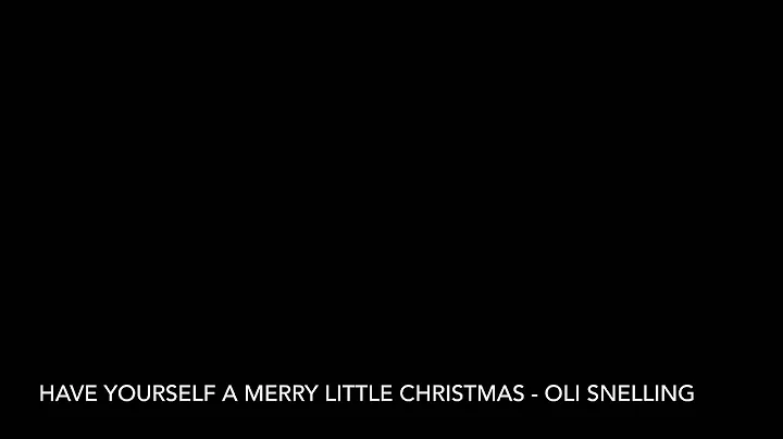 Have Yourself A Merry Little Christmas - Oli Snell...