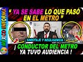 YA SE SABE LO QUE PASÓ EN EL METRO. ASÍ ES LA SITUACIÓN DEL CONDUCTOR. TIENES QUE VERLO.