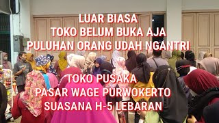 Luar Biasa Belum Buka Orang Sudah Ngantri | Toko Fashion Pusaka Purwokerto H-5 Lebaran #lebaran2023