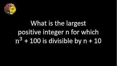 Using modular arithmetic for finding  the largest positive integer n for which n + 10 | n^3 + 100