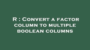 R : Convert a factor column to multiple boolean columns