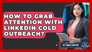 How To Grab Attention With LinkedIn Cold Outreach? - Get Linked Together