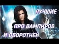 ЛУЧШИЕ ФИЛЬМЫ ПРО ОБОРОТНЕЙ И ВАМПИРОВ | ужасы, фантастика