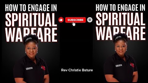 HOW TO ENGAGE IN SPIRITUAL WARFARE BY REVEREND CHRISTIE BATURE 