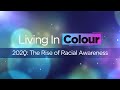 Living In Colour: 2020, The Rise of Racial Awareness