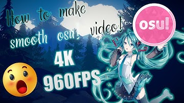 How to make smooth osu! videos! Up to 4K 960 FPS