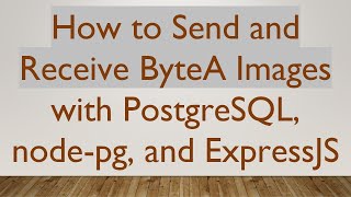 How to Send and Receive ByteA Images with PostgreSQL, node-pg, and ExpressJS