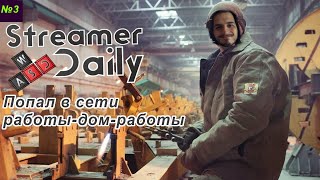 Streamer Daily ЧАСТЬ3: Попал в рабочие будни