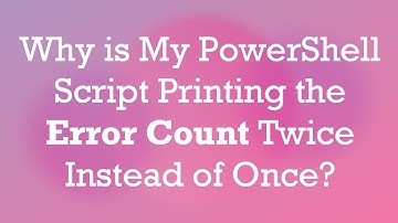 Why is My PowerShell Script Printing the Error Count Twice Instead of Once?