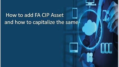 How to Create CIP Assets and Capitalize the same