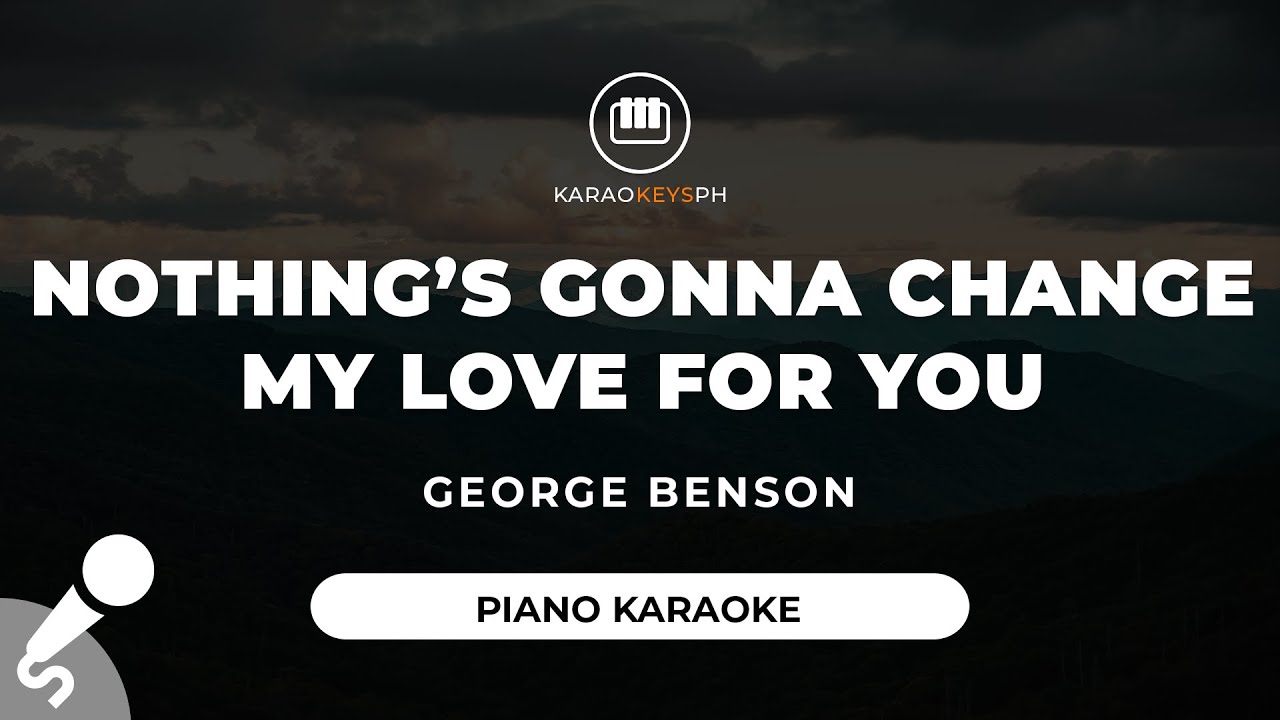 Nothing's Gonna Change My Love For You - George Benson (Piano Karaoke) Nothing's Gonna Change My Love For You - George Benson (Piano Karaoke)