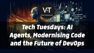Tech Tuesdays: AI Agents, Modernising Code and the Future of DevOps