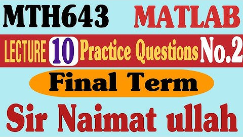 MTH643|MATLAB|Lecture 10|Question 2|Practice Question|Final term|virtual university|for loop.