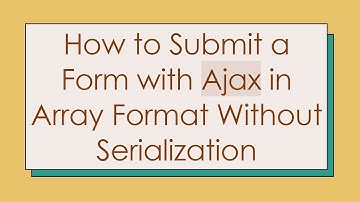 How to Submit a Form with Ajax in Array Format Without Serialization