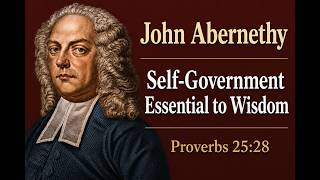 Self-Government Essential to Wisdom - John Abernethy - Sermon 3:9 - Proverbs 25:28