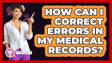 How Can I Correct Errors In My Medical Records?