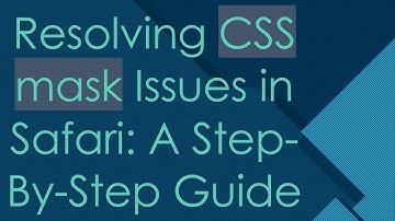 Resolving CSS mask Issues in Safari: A Step-By-Step Guide
