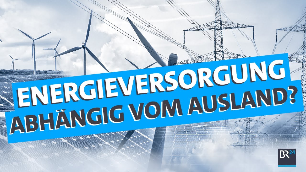 New Energieversorgung - abhängig vom Ausland? | Wer beherrscht Bayern | BR24