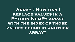 Celebrity Array : How can I replace values in a Python NumPy array with the index of those values found in ano Profile