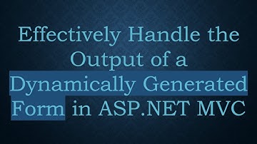 Effectively Handle the Output of a Dynamically Generated Form in ASP.NET MVC