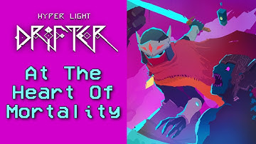 Hyper Light Drifter - At The Heart Of Mortality | Video Game Analysis And Retrospective