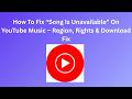 How To Fix “Song Is Unavailable” On YouTube Music – Region, Rights & Download Fix